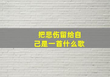 把悲伤留给自己是一首什么歌