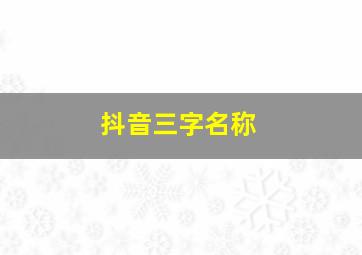 抖音三字名称