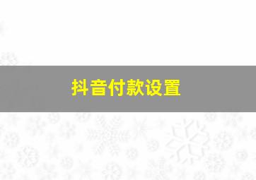 抖音付款设置