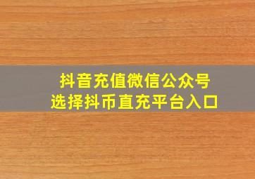 抖音充值微信公众号选择抖币直充平台入口