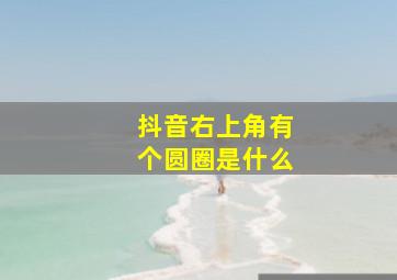 抖音右上角有个圆圈是什么