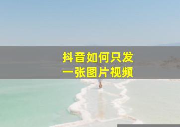 抖音如何只发一张图片视频