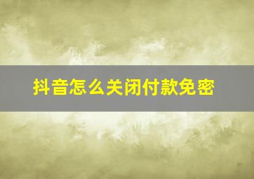 抖音怎么关闭付款免密