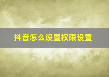 抖音怎么设置权限设置