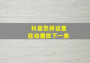 抖音怎样设置自动播放下一条