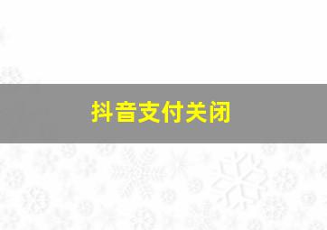 抖音支付关闭