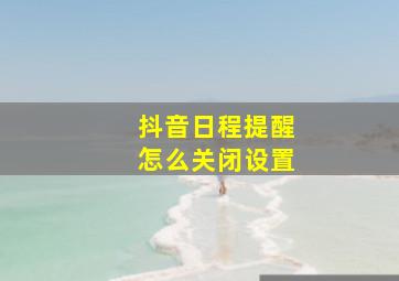 抖音日程提醒怎么关闭设置