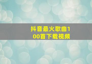 抖音最火歌曲100首下载视频