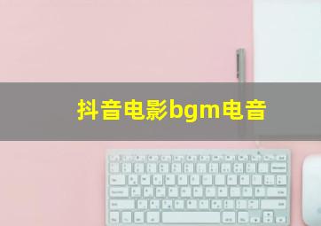 抖音电影bgm电音