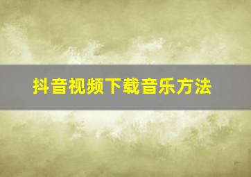 抖音视频下载音乐方法