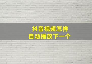 抖音视频怎样自动播放下一个