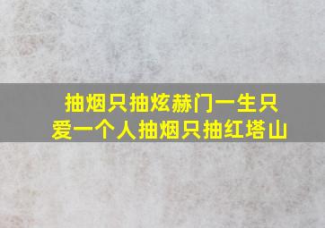 抽烟只抽炫赫门一生只爱一个人抽烟只抽红塔山