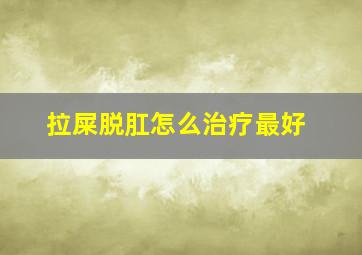 拉屎脱肛怎么治疗最好