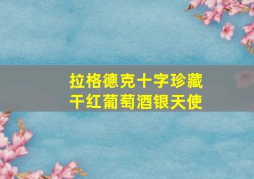 拉格德克十字珍藏干红葡萄酒银天使