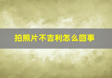 拍照片不吉利怎么回事