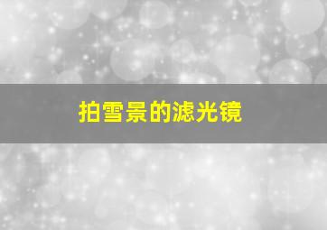 拍雪景的滤光镜