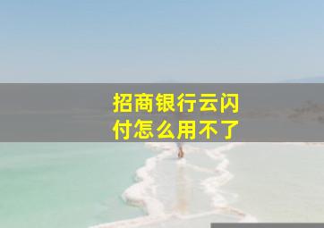 招商银行云闪付怎么用不了