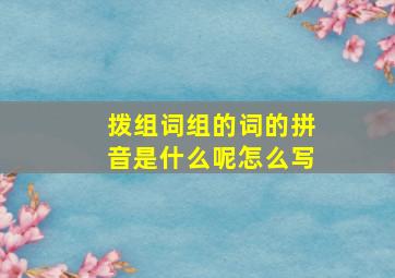 拨组词组的词的拼音是什么呢怎么写