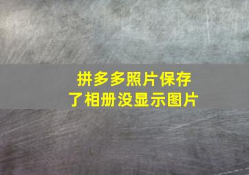 拼多多照片保存了相册没显示图片