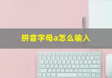 拼音字母a怎么输入