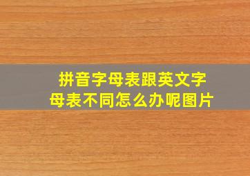 拼音字母表跟英文字母表不同怎么办呢图片