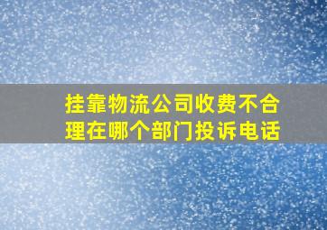 挂靠物流公司收费不合理在哪个部门投诉电话