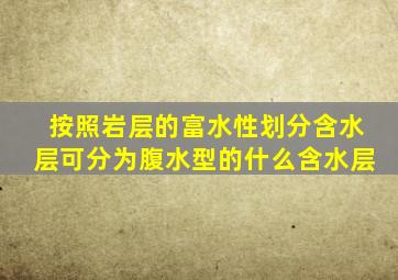 按照岩层的富水性划分含水层可分为腹水型的什么含水层