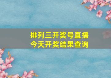 排列三开奖号直播今天开奖结果查询