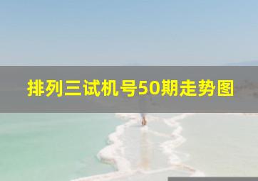 排列三试机号50期走势图