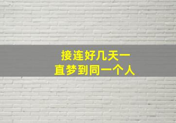 接连好几天一直梦到同一个人