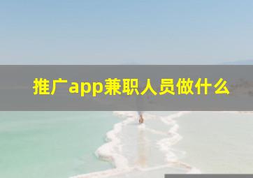 推广app兼职人员做什么