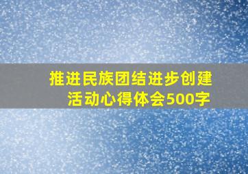 推进民族团结进步创建活动心得体会500字