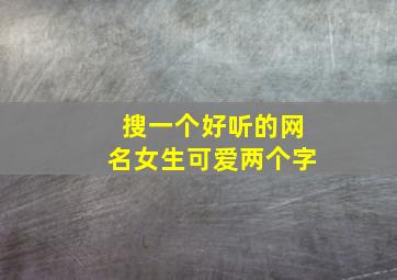 搜一个好听的网名女生可爱两个字