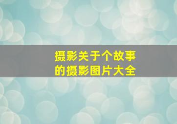 摄影关于个故事的摄影图片大全