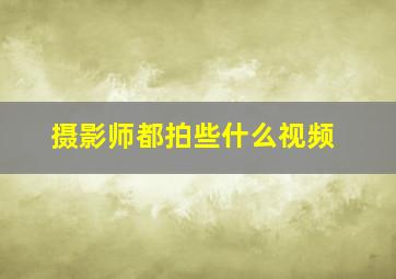 摄影师都拍些什么视频