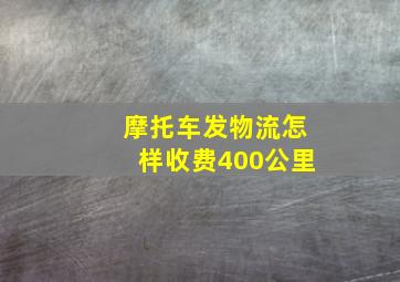 摩托车发物流怎样收费400公里