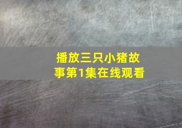 播放三只小猪故事第1集在线观看