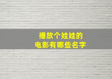 播放个娃娃的电影有哪些名字