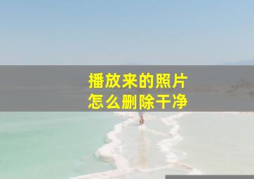 播放来的照片怎么删除干净