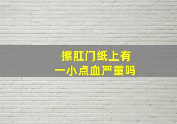 擦肛门纸上有一小点血严重吗