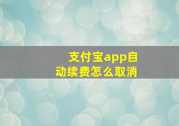 支付宝app自动续费怎么取消