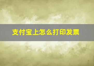 支付宝上怎么打印发票