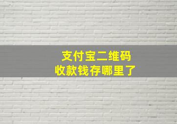 支付宝二维码收款钱存哪里了