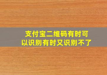 支付宝二维码有时可以识别有时又识别不了