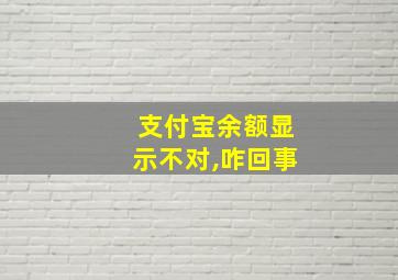 支付宝余额显示不对,咋回事