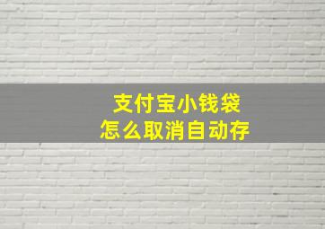 支付宝小钱袋怎么取消自动存