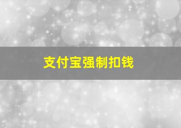 支付宝强制扣钱