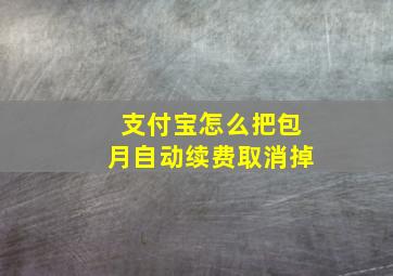 支付宝怎么把包月自动续费取消掉