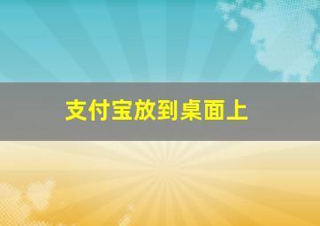 支付宝放到桌面上