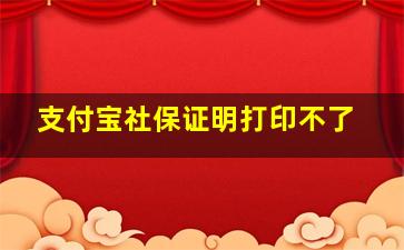 支付宝社保证明打印不了